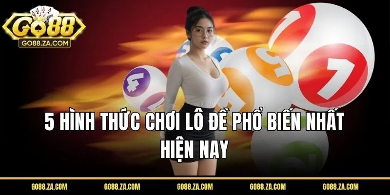 5 hình thức chơi lô đề phổ biến nhất hiện nay